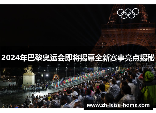 2024年巴黎奥运会即将揭幕全新赛事亮点揭秘